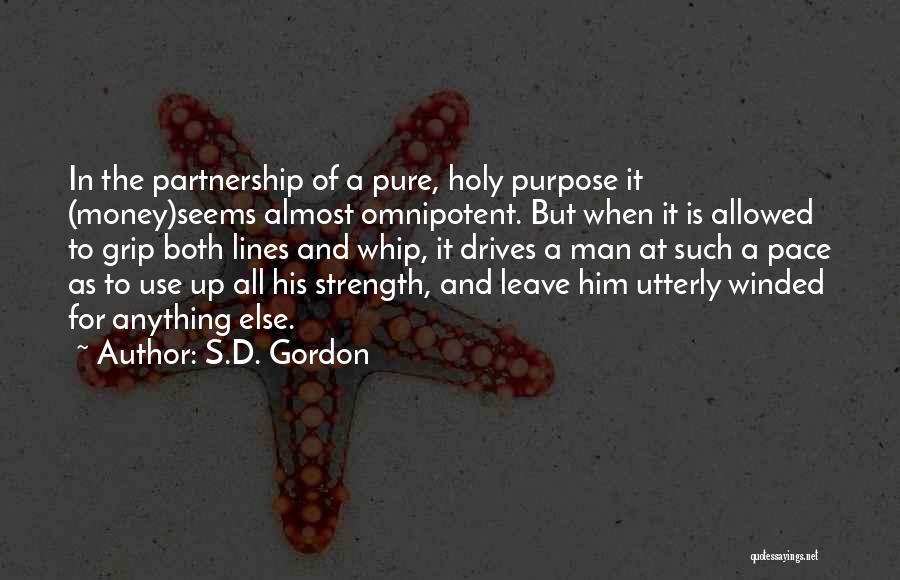 S.D. Gordon Quotes: In The Partnership Of A Pure, Holy Purpose It (money)seems Almost Omnipotent. But When It Is Allowed To Grip Both