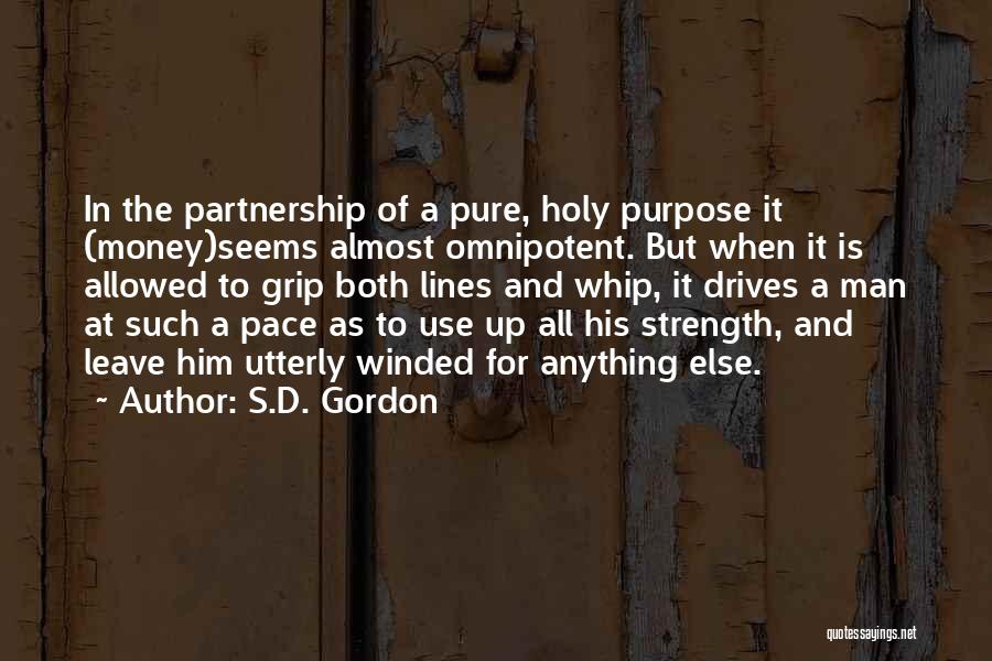 S.D. Gordon Quotes: In The Partnership Of A Pure, Holy Purpose It (money)seems Almost Omnipotent. But When It Is Allowed To Grip Both