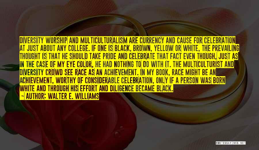 Walter E. Williams Quotes: Diversity Worship And Multiculturalism Are Currency And Cause For Celebration At Just About Any College. If One Is Black, Brown,
