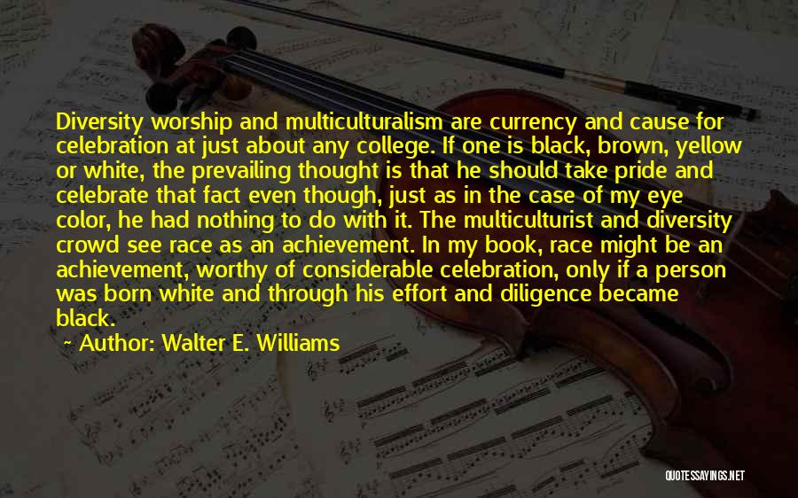 Walter E. Williams Quotes: Diversity Worship And Multiculturalism Are Currency And Cause For Celebration At Just About Any College. If One Is Black, Brown,