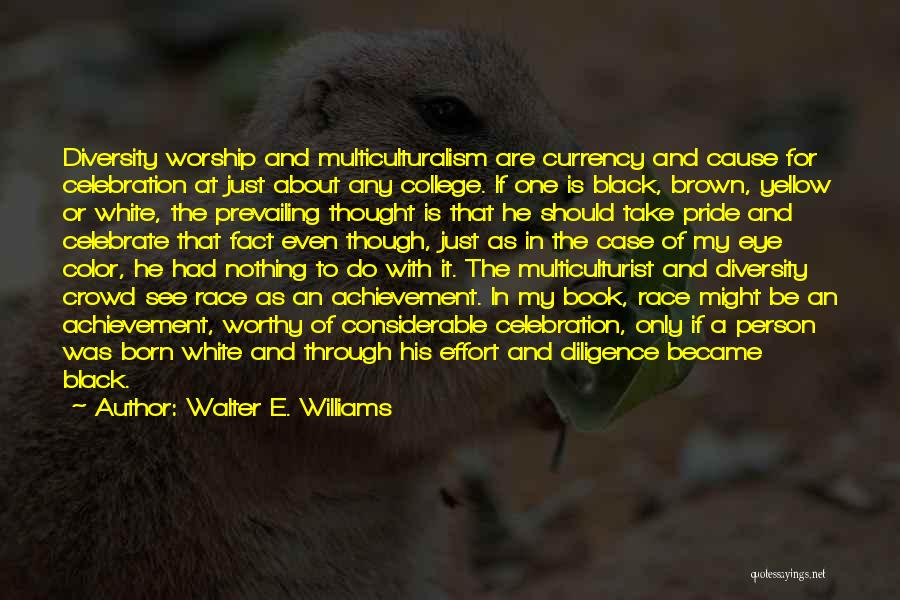 Walter E. Williams Quotes: Diversity Worship And Multiculturalism Are Currency And Cause For Celebration At Just About Any College. If One Is Black, Brown,