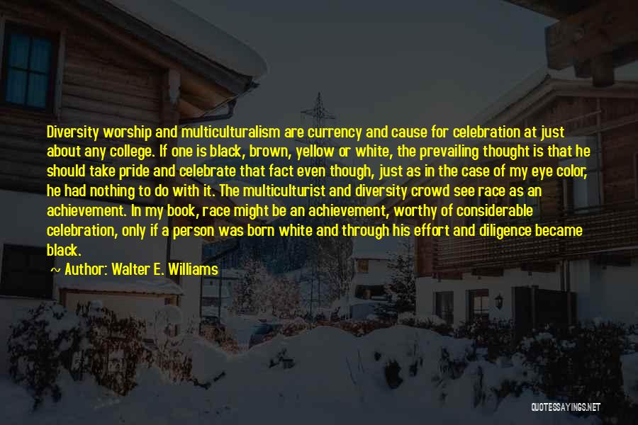 Walter E. Williams Quotes: Diversity Worship And Multiculturalism Are Currency And Cause For Celebration At Just About Any College. If One Is Black, Brown,