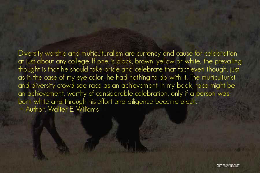 Walter E. Williams Quotes: Diversity Worship And Multiculturalism Are Currency And Cause For Celebration At Just About Any College. If One Is Black, Brown,