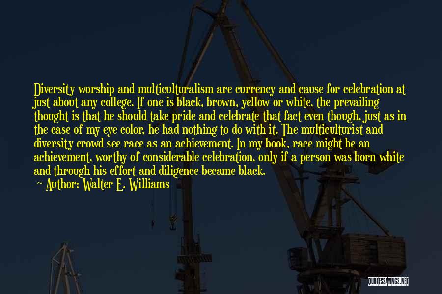 Walter E. Williams Quotes: Diversity Worship And Multiculturalism Are Currency And Cause For Celebration At Just About Any College. If One Is Black, Brown,