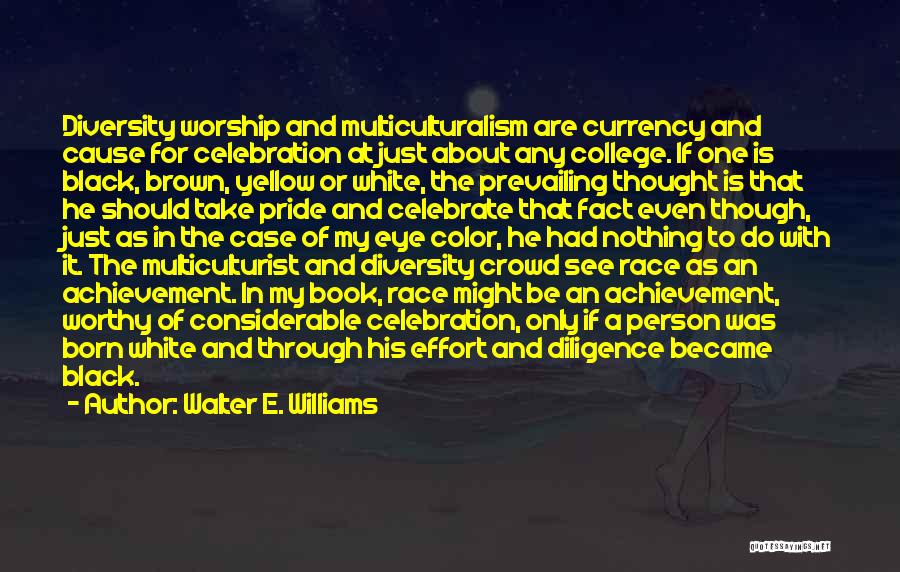 Walter E. Williams Quotes: Diversity Worship And Multiculturalism Are Currency And Cause For Celebration At Just About Any College. If One Is Black, Brown,