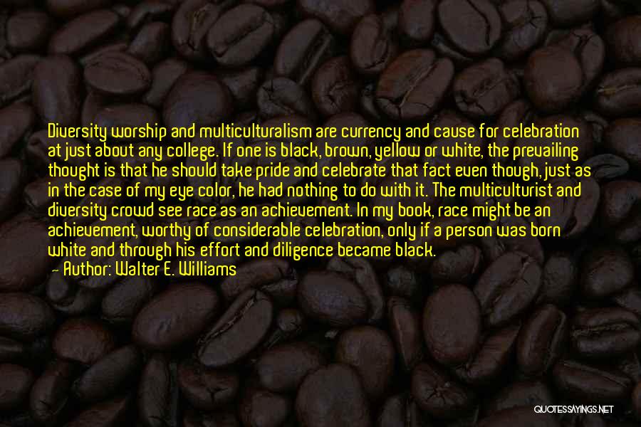 Walter E. Williams Quotes: Diversity Worship And Multiculturalism Are Currency And Cause For Celebration At Just About Any College. If One Is Black, Brown,