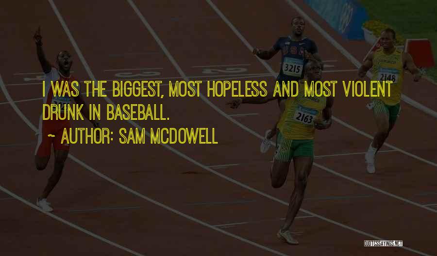 Sam McDowell Quotes: I Was The Biggest, Most Hopeless And Most Violent Drunk In Baseball.