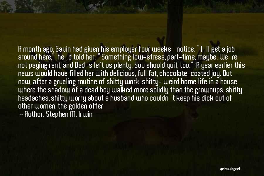 Stephen M. Irwin Quotes: A Month Ago, Gavin Had Given His Employer Four Weeks' Notice. I'll Get A Job Around Here, He'd Told Her.