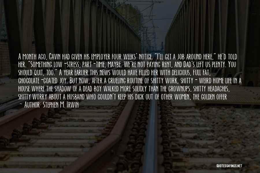 Stephen M. Irwin Quotes: A Month Ago, Gavin Had Given His Employer Four Weeks' Notice. I'll Get A Job Around Here, He'd Told Her.