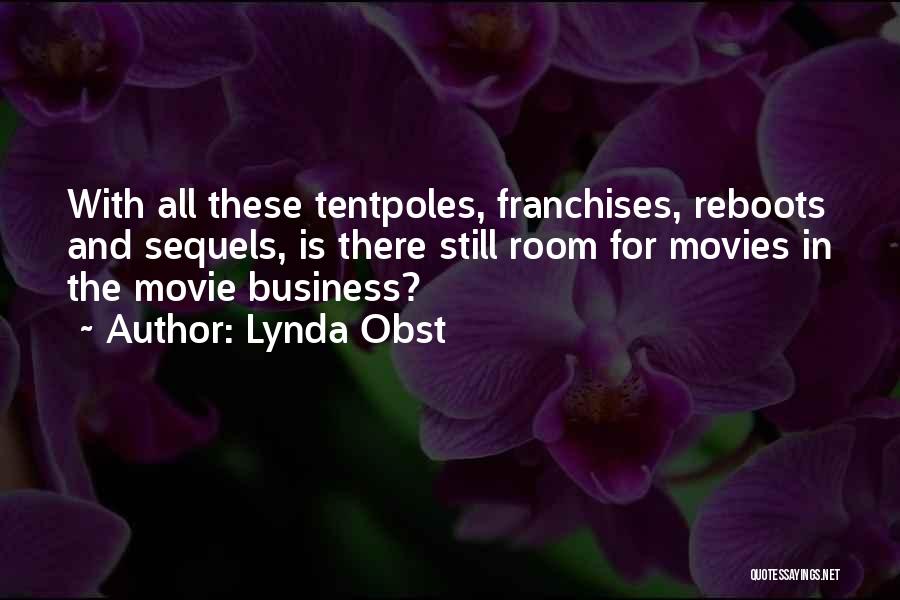 Lynda Obst Quotes: With All These Tentpoles, Franchises, Reboots And Sequels, Is There Still Room For Movies In The Movie Business?