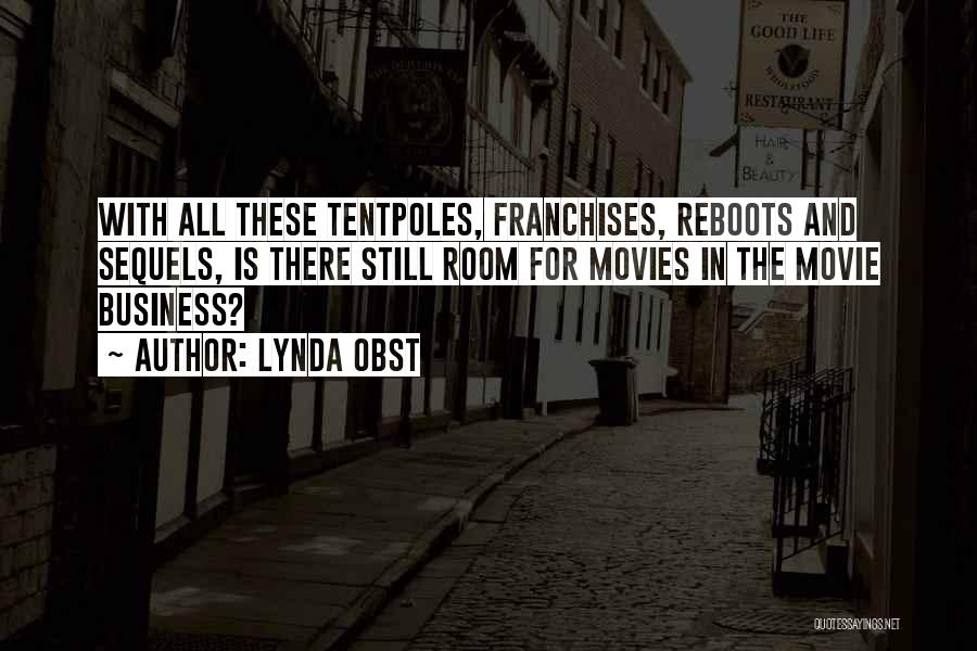 Lynda Obst Quotes: With All These Tentpoles, Franchises, Reboots And Sequels, Is There Still Room For Movies In The Movie Business?