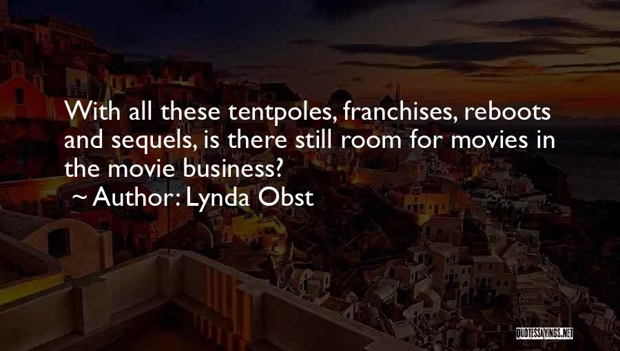 Lynda Obst Quotes: With All These Tentpoles, Franchises, Reboots And Sequels, Is There Still Room For Movies In The Movie Business?