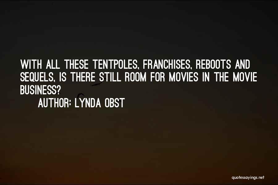 Lynda Obst Quotes: With All These Tentpoles, Franchises, Reboots And Sequels, Is There Still Room For Movies In The Movie Business?