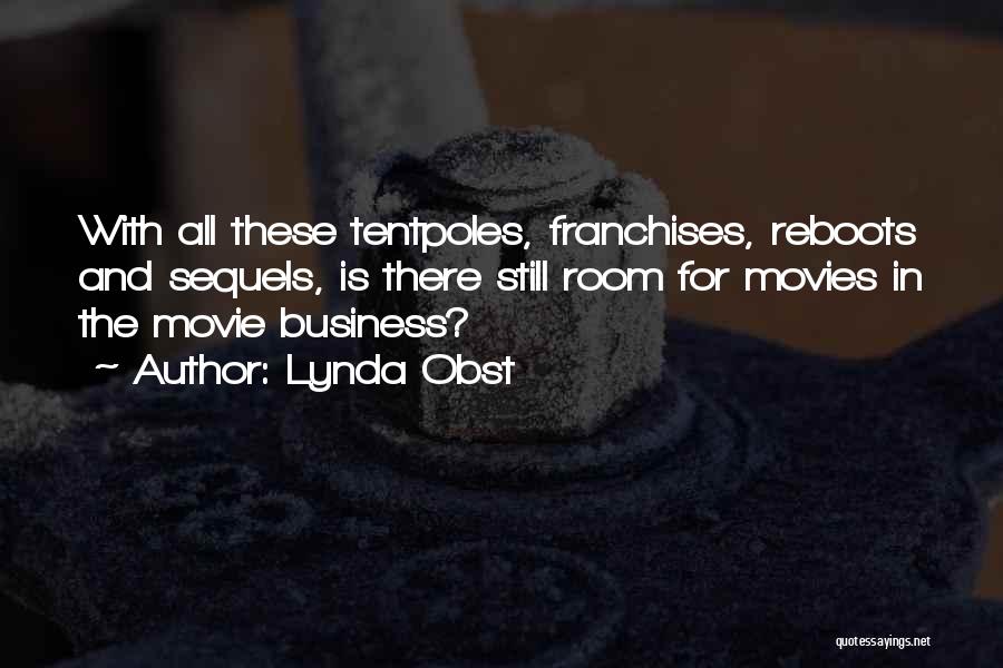 Lynda Obst Quotes: With All These Tentpoles, Franchises, Reboots And Sequels, Is There Still Room For Movies In The Movie Business?