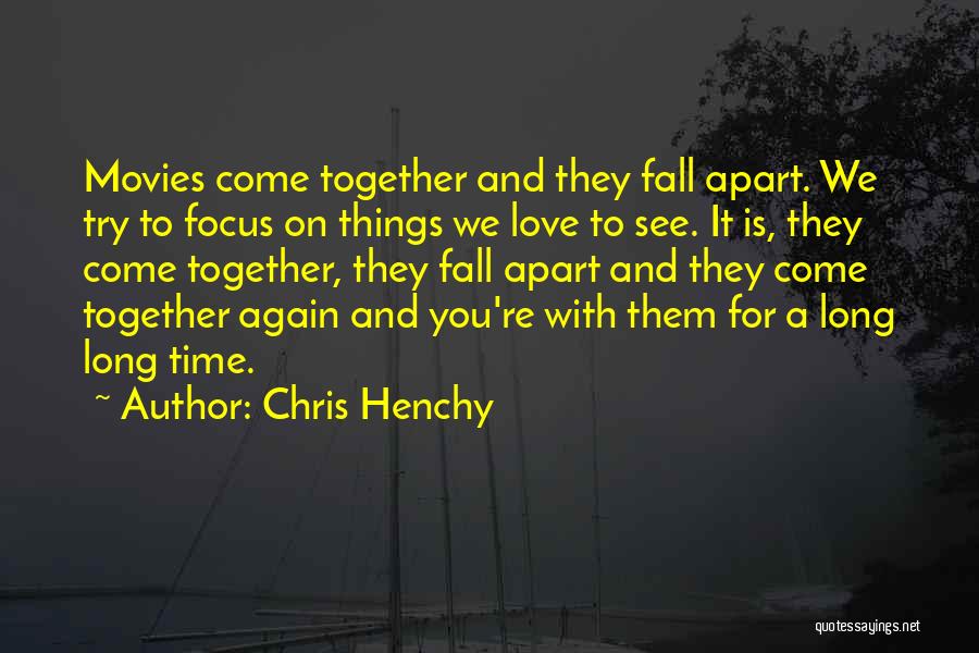 Chris Henchy Quotes: Movies Come Together And They Fall Apart. We Try To Focus On Things We Love To See. It Is, They