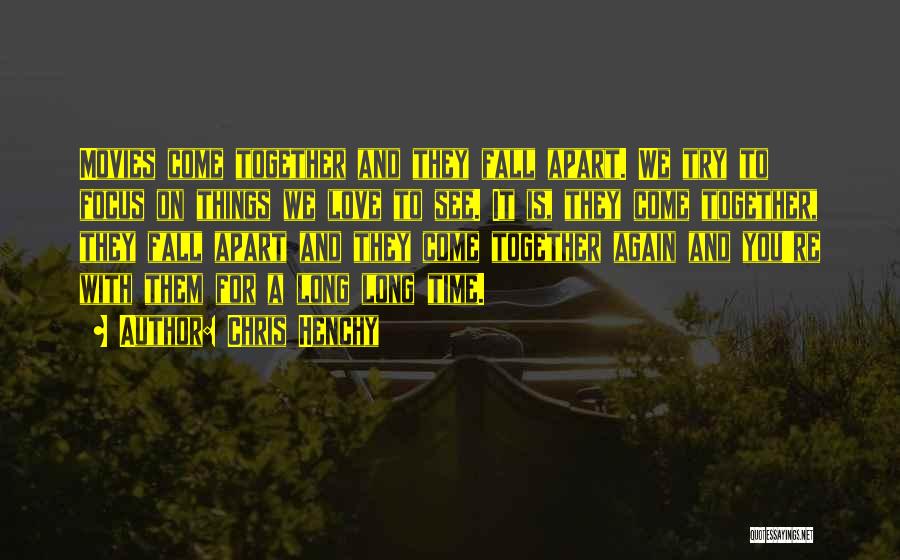 Chris Henchy Quotes: Movies Come Together And They Fall Apart. We Try To Focus On Things We Love To See. It Is, They