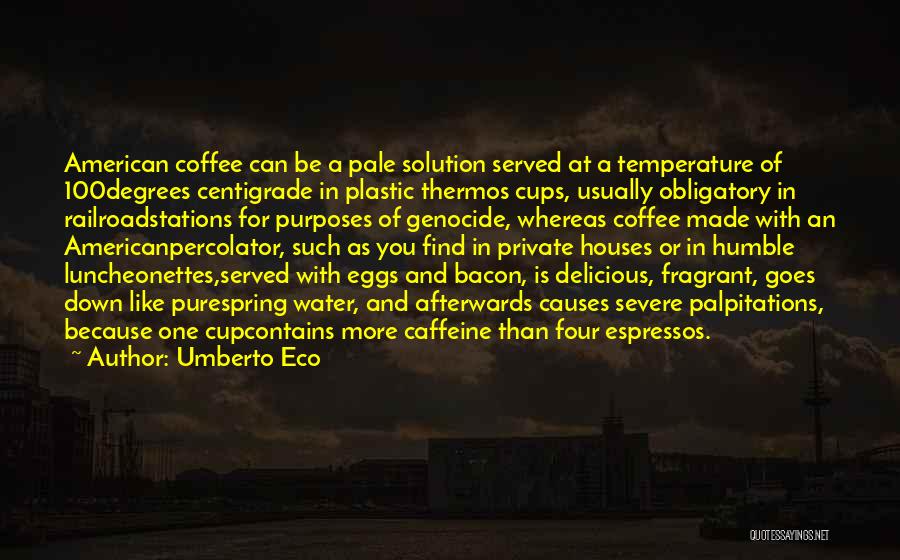 Umberto Eco Quotes: American Coffee Can Be A Pale Solution Served At A Temperature Of 100degrees Centigrade In Plastic Thermos Cups, Usually Obligatory