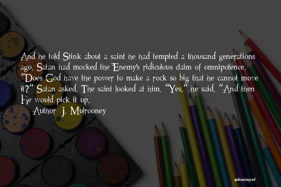 J. Mulrooney Quotes: And He Told Stink About A Saint He Had Tempted A Thousand Generations Ago. Satan Had Mocked The Enemy's Ridiculous