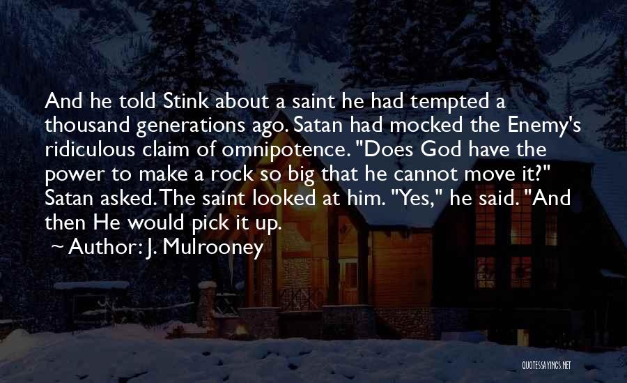 J. Mulrooney Quotes: And He Told Stink About A Saint He Had Tempted A Thousand Generations Ago. Satan Had Mocked The Enemy's Ridiculous