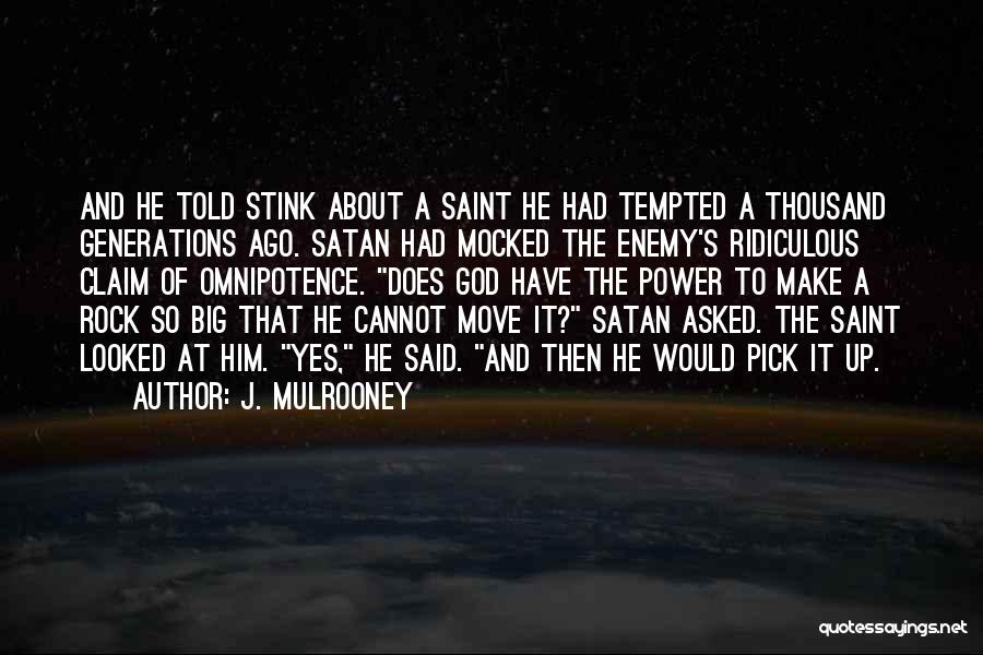 J. Mulrooney Quotes: And He Told Stink About A Saint He Had Tempted A Thousand Generations Ago. Satan Had Mocked The Enemy's Ridiculous