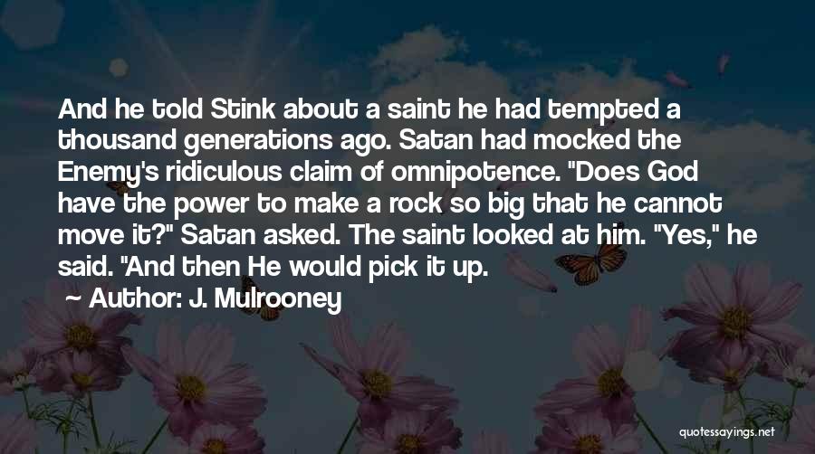 J. Mulrooney Quotes: And He Told Stink About A Saint He Had Tempted A Thousand Generations Ago. Satan Had Mocked The Enemy's Ridiculous