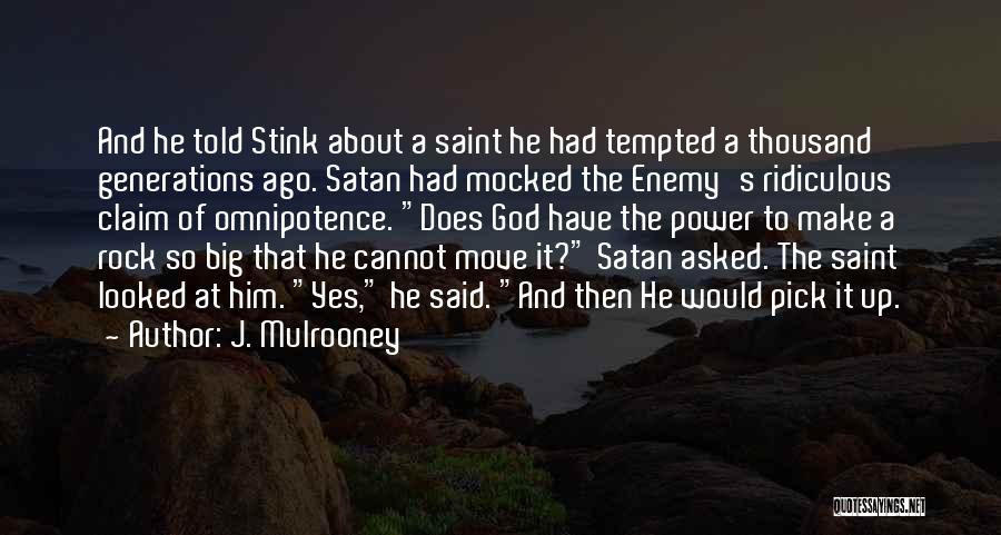 J. Mulrooney Quotes: And He Told Stink About A Saint He Had Tempted A Thousand Generations Ago. Satan Had Mocked The Enemy's Ridiculous