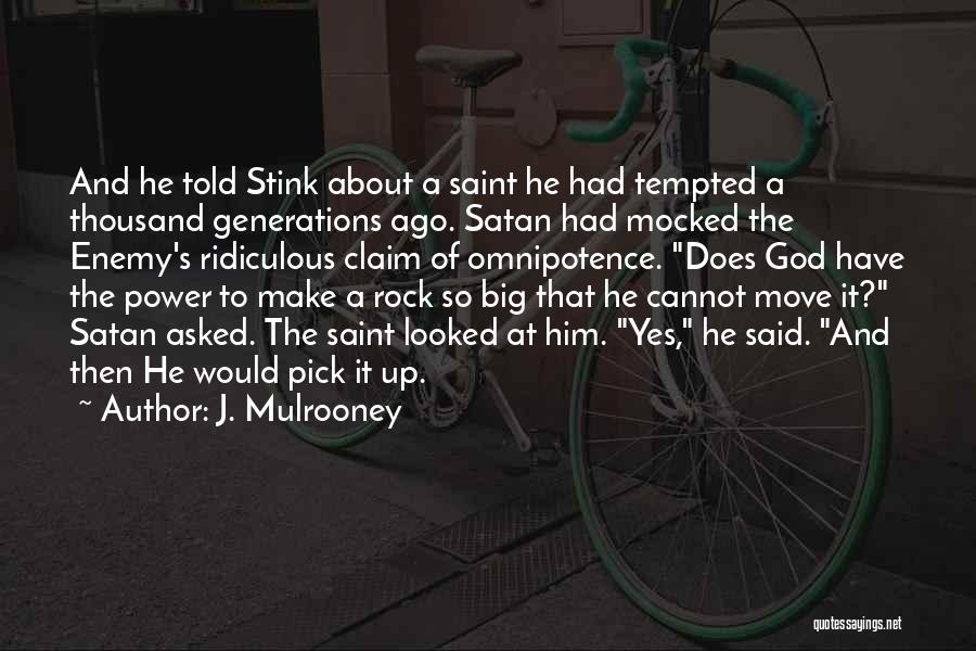 J. Mulrooney Quotes: And He Told Stink About A Saint He Had Tempted A Thousand Generations Ago. Satan Had Mocked The Enemy's Ridiculous