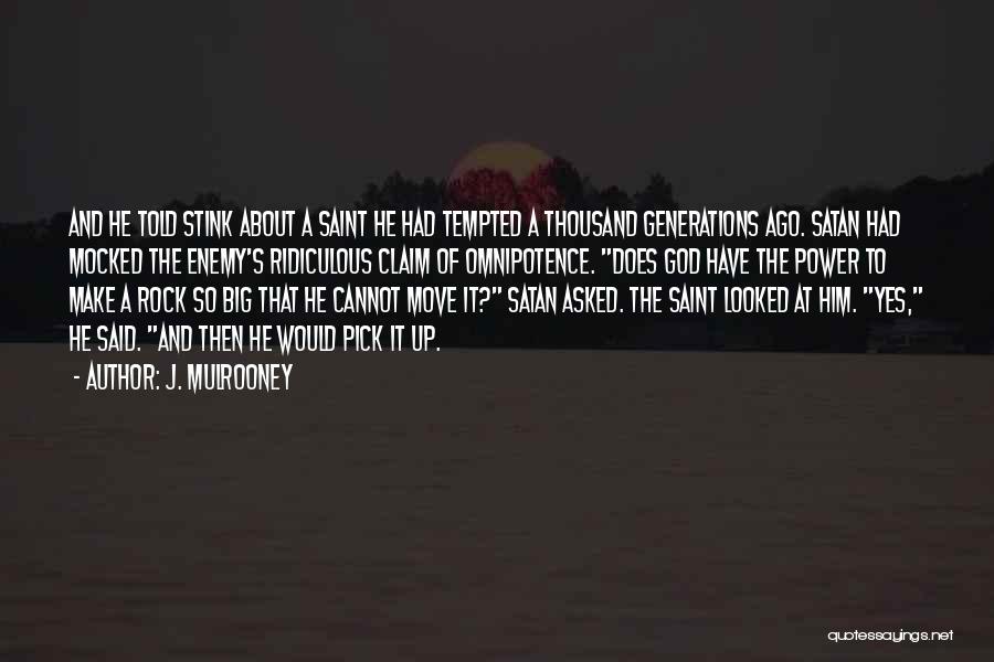 J. Mulrooney Quotes: And He Told Stink About A Saint He Had Tempted A Thousand Generations Ago. Satan Had Mocked The Enemy's Ridiculous