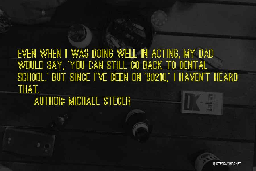 Michael Steger Quotes: Even When I Was Doing Well In Acting, My Dad Would Say, 'you Can Still Go Back To Dental School.'