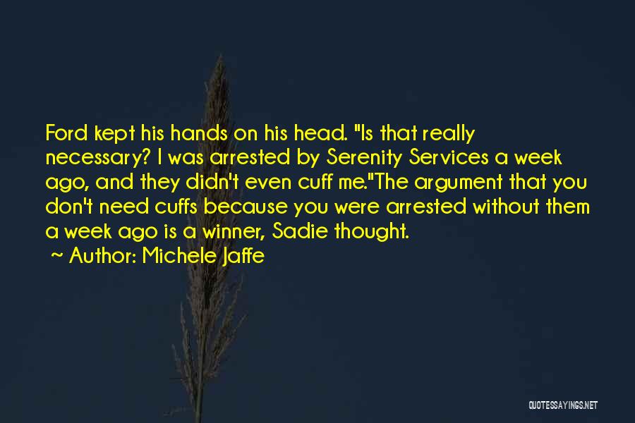 Michele Jaffe Quotes: Ford Kept His Hands On His Head. Is That Really Necessary? I Was Arrested By Serenity Services A Week Ago,