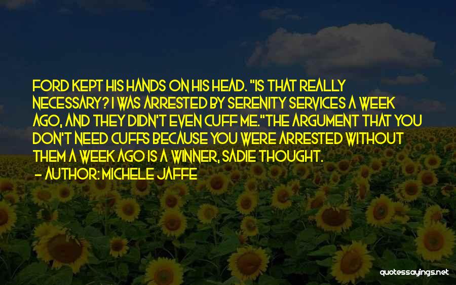 Michele Jaffe Quotes: Ford Kept His Hands On His Head. Is That Really Necessary? I Was Arrested By Serenity Services A Week Ago,