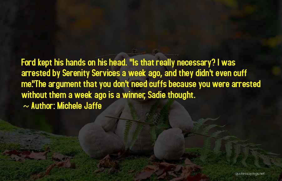 Michele Jaffe Quotes: Ford Kept His Hands On His Head. Is That Really Necessary? I Was Arrested By Serenity Services A Week Ago,