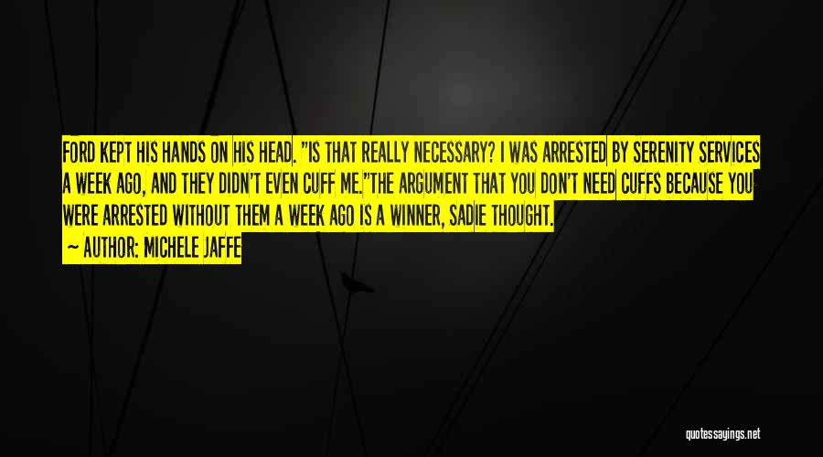 Michele Jaffe Quotes: Ford Kept His Hands On His Head. Is That Really Necessary? I Was Arrested By Serenity Services A Week Ago,