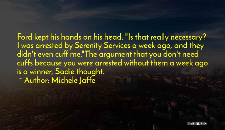 Michele Jaffe Quotes: Ford Kept His Hands On His Head. Is That Really Necessary? I Was Arrested By Serenity Services A Week Ago,