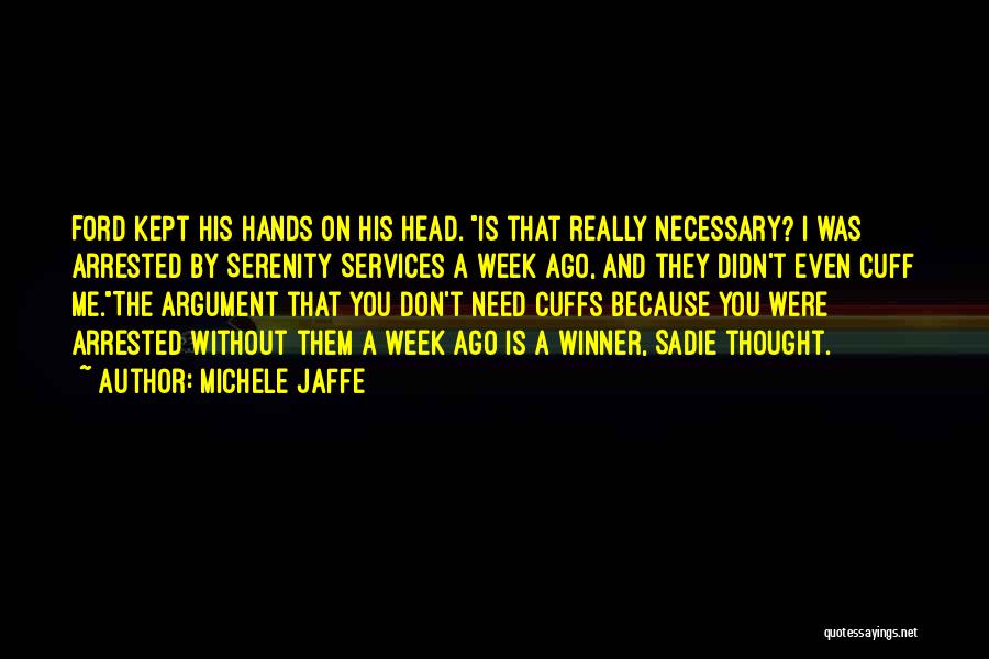 Michele Jaffe Quotes: Ford Kept His Hands On His Head. Is That Really Necessary? I Was Arrested By Serenity Services A Week Ago,