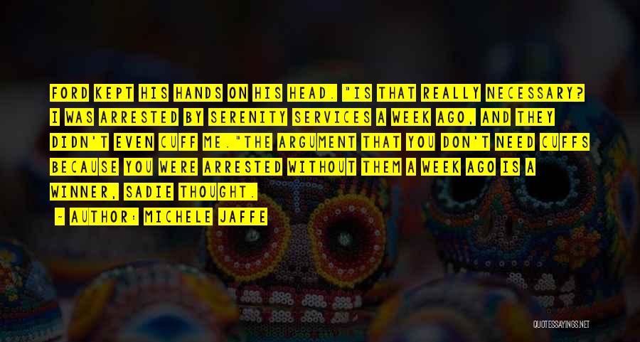 Michele Jaffe Quotes: Ford Kept His Hands On His Head. Is That Really Necessary? I Was Arrested By Serenity Services A Week Ago,