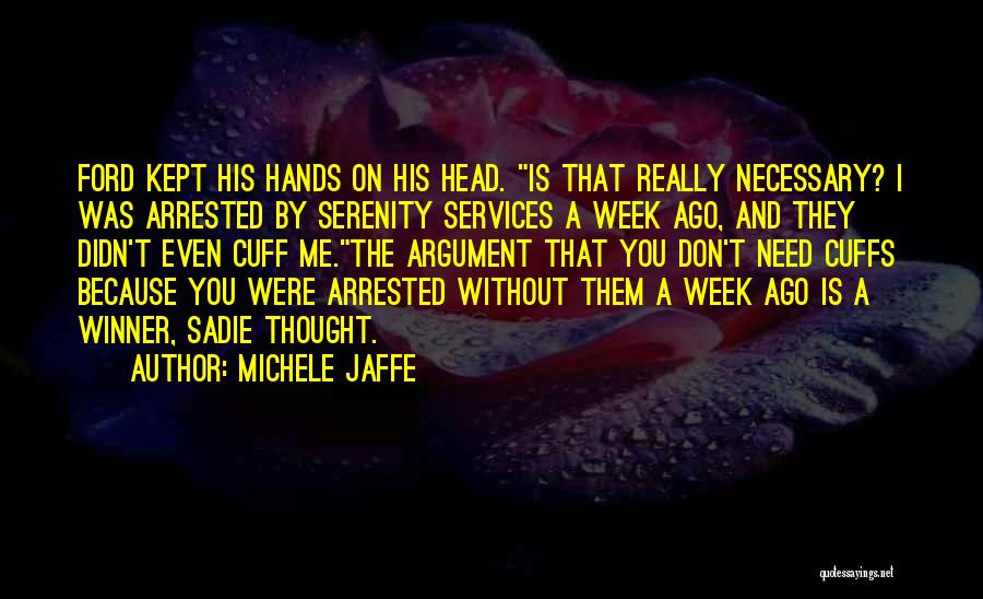 Michele Jaffe Quotes: Ford Kept His Hands On His Head. Is That Really Necessary? I Was Arrested By Serenity Services A Week Ago,
