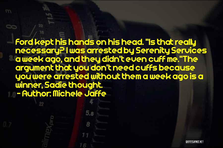 Michele Jaffe Quotes: Ford Kept His Hands On His Head. Is That Really Necessary? I Was Arrested By Serenity Services A Week Ago,