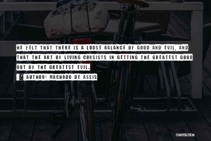 Machado De Assis Quotes: He Felt That There Is A Loose Balance Of Good And Evil, And That The Art Of Living Consists In