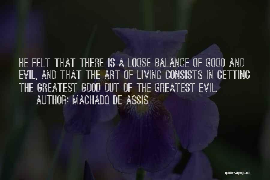 Machado De Assis Quotes: He Felt That There Is A Loose Balance Of Good And Evil, And That The Art Of Living Consists In