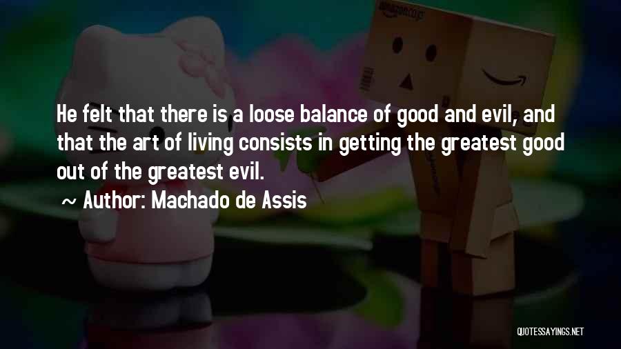 Machado De Assis Quotes: He Felt That There Is A Loose Balance Of Good And Evil, And That The Art Of Living Consists In