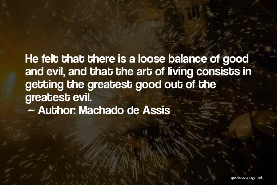 Machado De Assis Quotes: He Felt That There Is A Loose Balance Of Good And Evil, And That The Art Of Living Consists In