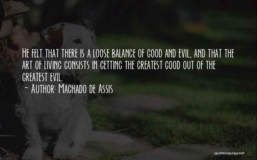 Machado De Assis Quotes: He Felt That There Is A Loose Balance Of Good And Evil, And That The Art Of Living Consists In