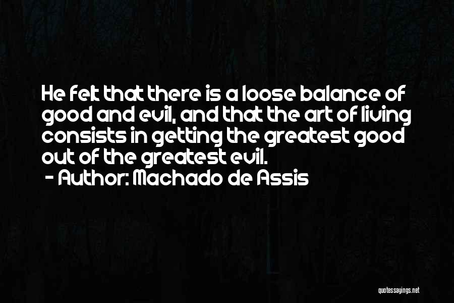 Machado De Assis Quotes: He Felt That There Is A Loose Balance Of Good And Evil, And That The Art Of Living Consists In