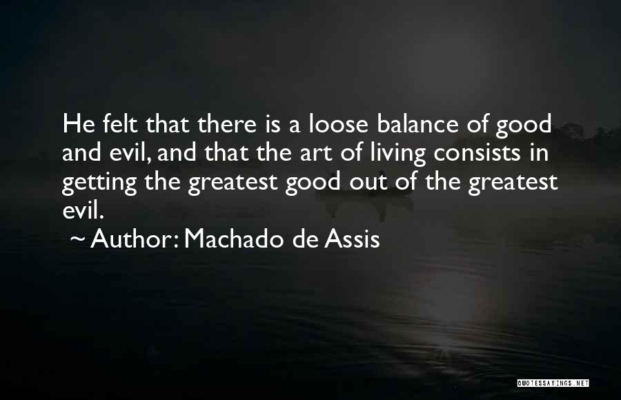 Machado De Assis Quotes: He Felt That There Is A Loose Balance Of Good And Evil, And That The Art Of Living Consists In