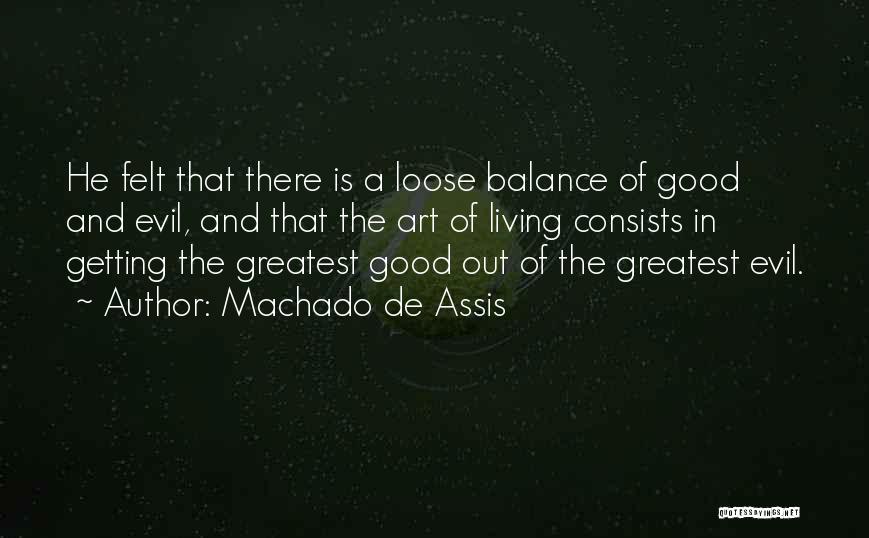 Machado De Assis Quotes: He Felt That There Is A Loose Balance Of Good And Evil, And That The Art Of Living Consists In