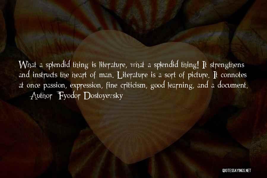 Fyodor Dostoyevsky Quotes: What A Splendid Thing Is Literature, What A Splendid Thing! It Strengthens And Instructs The Heart Of Man. Literature Is