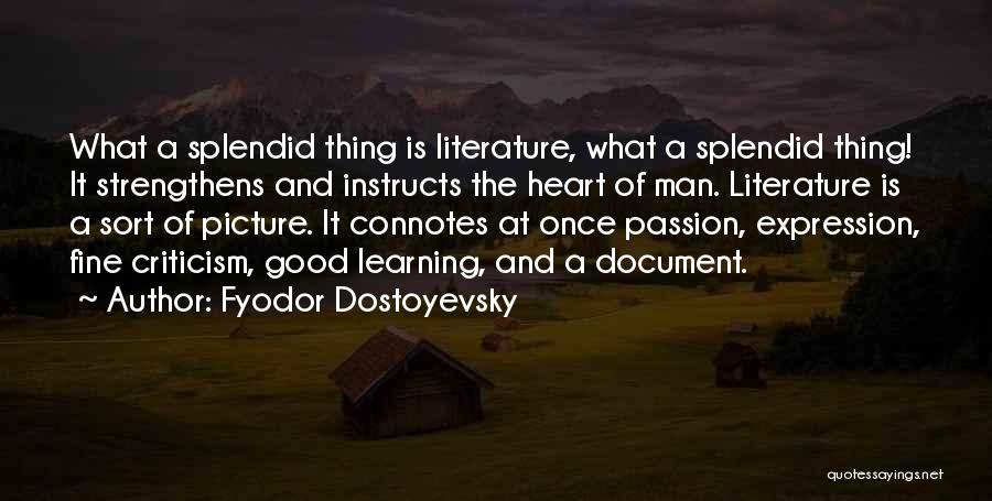 Fyodor Dostoyevsky Quotes: What A Splendid Thing Is Literature, What A Splendid Thing! It Strengthens And Instructs The Heart Of Man. Literature Is