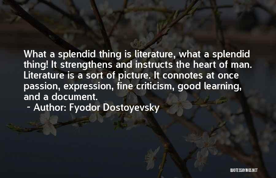 Fyodor Dostoyevsky Quotes: What A Splendid Thing Is Literature, What A Splendid Thing! It Strengthens And Instructs The Heart Of Man. Literature Is