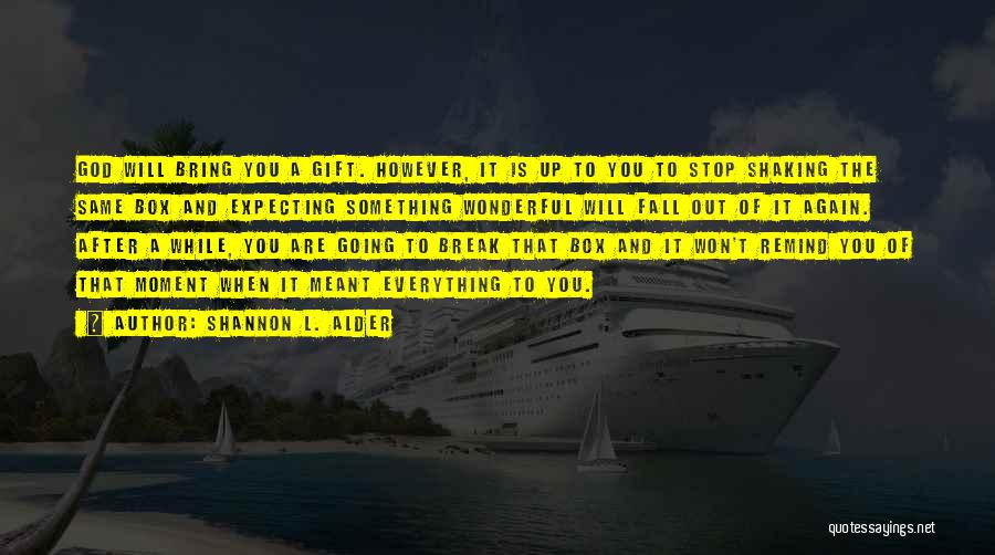 Shannon L. Alder Quotes: God Will Bring You A Gift. However, It Is Up To You To Stop Shaking The Same Box And Expecting